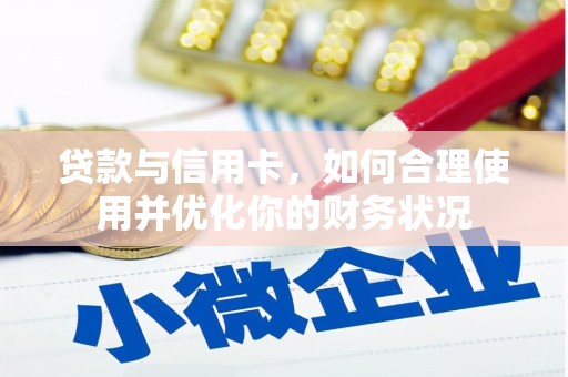 绥中贷款与信用卡，如何合理使用并优化你的财务状况