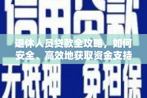 绥中退休人员贷款全攻略，如何安全、高效地获取资金支持