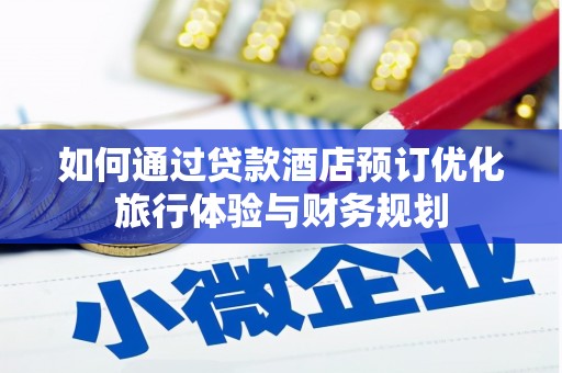 绥中如何通过贷款酒店预订优化旅行体验与财务规划