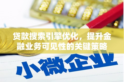 绥中贷款搜索引擎优化，提升金融业务可见性的关键策略