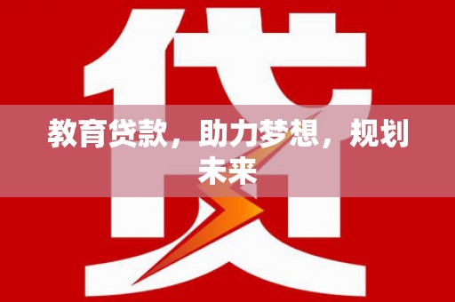 绥中教育贷款，助力梦想，规划未来