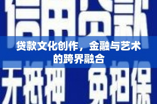 绥中贷款文化创作，金融与艺术的跨界融合