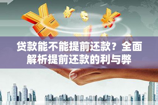 绥中贷款能不能提前还款？全面解析提前还款的利与弊