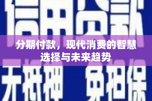 绥中分期付款，现代消费的智慧选择与未来趋势