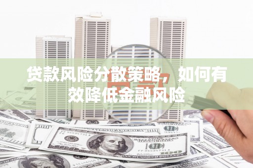 绥中贷款风险分散策略，如何有效降低金融风险