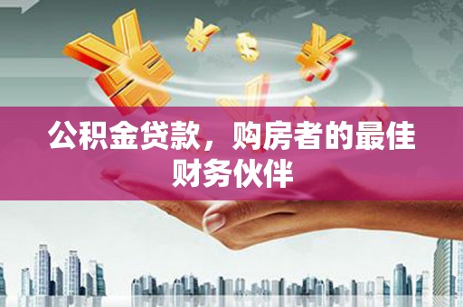绥中公积金贷款，购房者的最佳财务伙伴