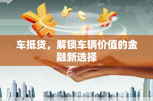 绥中车抵贷，解锁车辆价值的金融新选择
