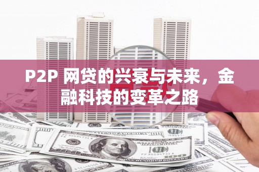绥中P2P 网贷的兴衰与未来，金融科技的变革之路