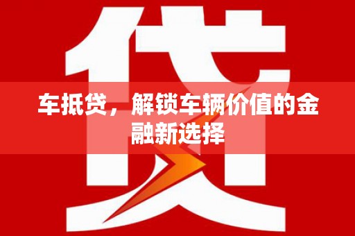 绥中车抵贷，解锁车辆价值的金融新选择