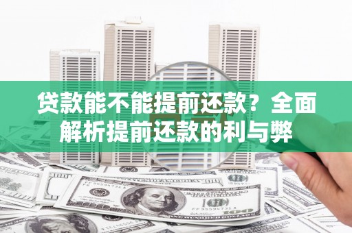 绥中贷款能不能提前还款？全面解析提前还款的利与弊