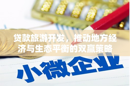 绥中贷款旅游开发，推动地方经济与生态平衡的双赢策略