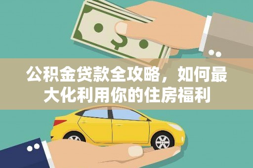 绥中公积金贷款全攻略，如何最大化利用你的住房福利