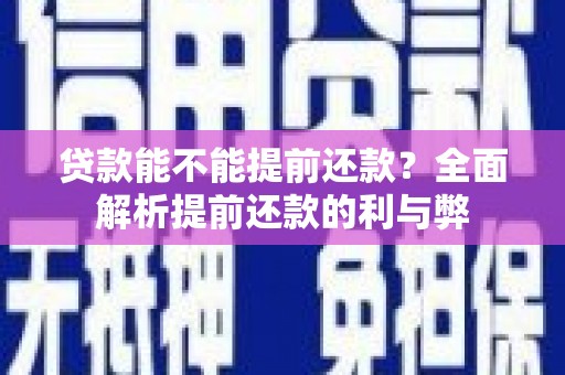 绥中贷款能不能提前还款？全面解析提前还款的利与弊