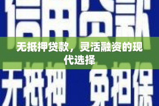 绥中无抵押贷款，灵活融资的现代选择