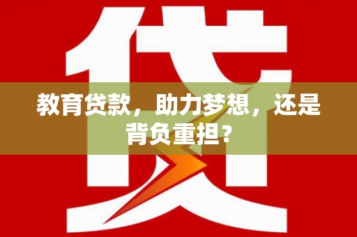 绥中教育贷款，助力梦想，还是背负重担？