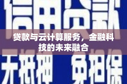 绥中贷款与云计算服务，金融科技的未来融合