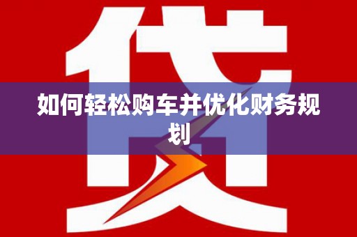绥中如何轻松购车并优化财务规划