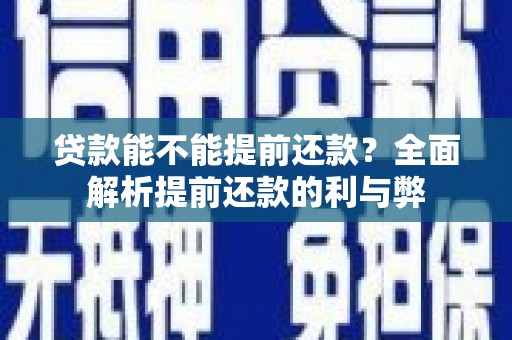 绥中贷款能不能提前还款？全面解析提前还款的利与弊