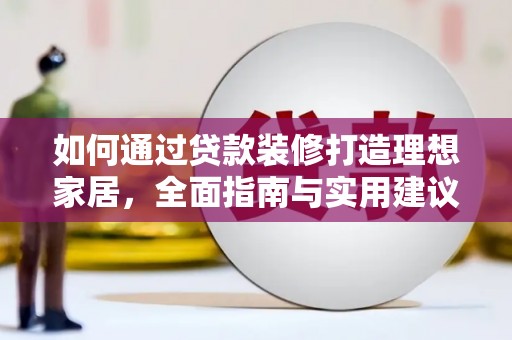 绥中如何通过贷款装修打造理想家居，全面指南与实用建议