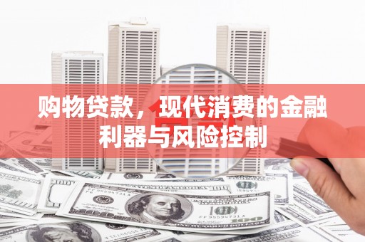 绥中购物贷款，现代消费的金融利器与风险控制