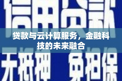 绥中贷款与云计算服务，金融科技的未来融合