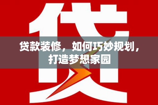 绥中贷款装修，如何巧妙规划，打造梦想家园