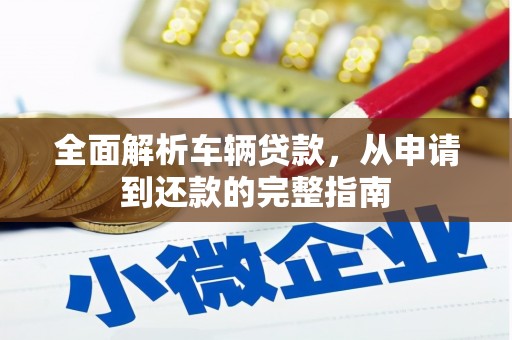 绥中全面解析车辆贷款，从申请到还款的完整指南