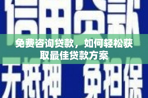 绥中免费咨询贷款，如何轻松获取最佳贷款方案
