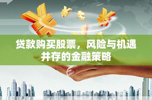 绥中贷款购买股票，风险与机遇并存的金融策略