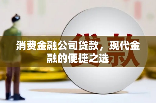 绥中消费金融公司贷款，现代金融的便捷之选