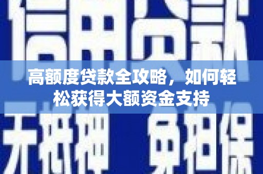 绥中高额度贷款全攻略，如何轻松获得大额资金支持