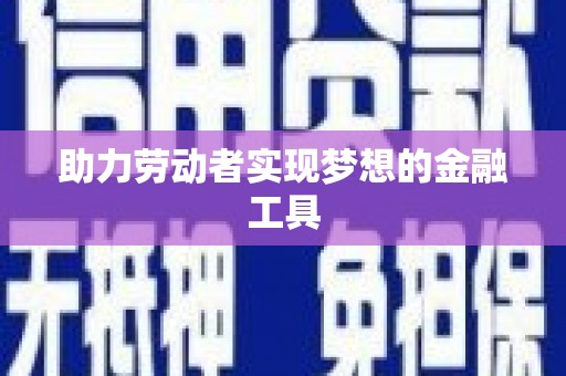 绥中助力劳动者实现梦想的金融工具