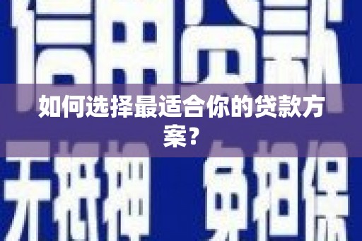 绥中如何选择最适合你的贷款方案？